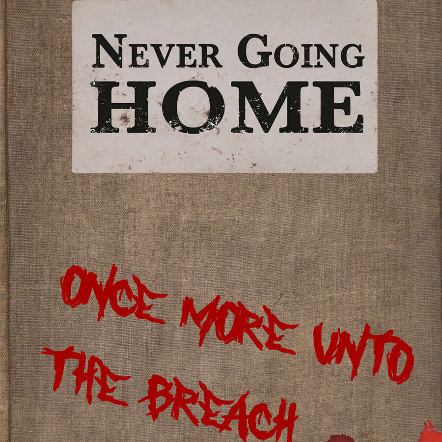 Never Going Home: Once More Unto the Breach