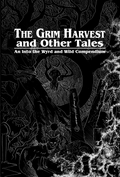 The Grim Harvest and Other Tales: An Into the Wyrd and Wild Compendium